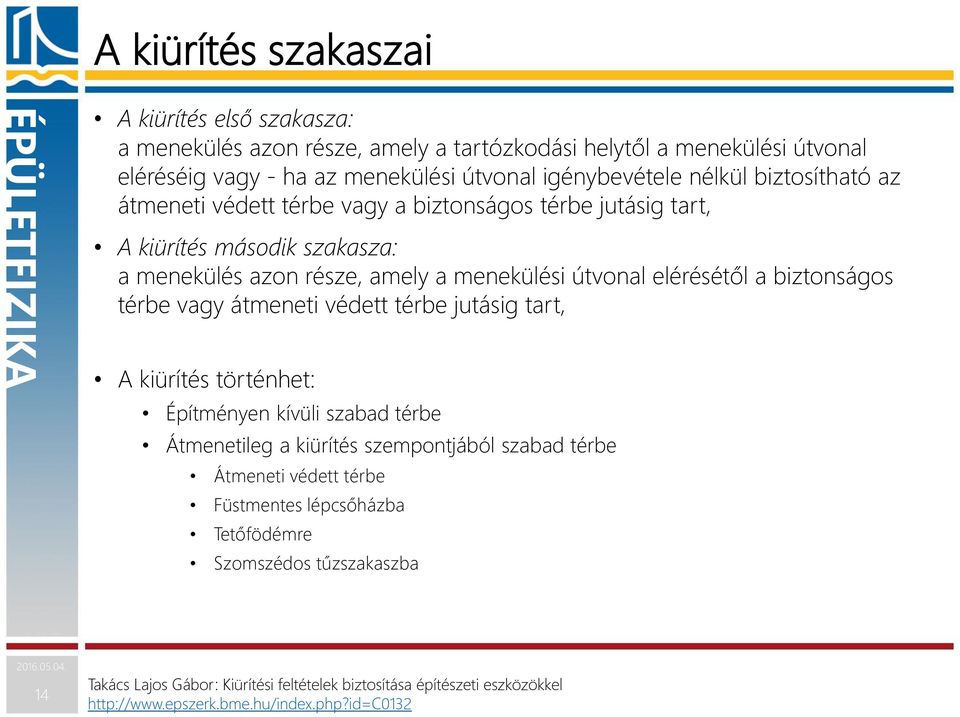 biztonságos térbe vagy átmeneti védett térbe jutásig tart, A kiürítés történhet: Építményen kívüli szabad térbe Átmenetileg a kiürítés szempontjából szabad térbe Átmeneti védett