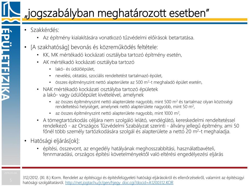 szociális rendeltetést tartalmazó épület, összes építményszint nettó alapterülete az 500 m 2 -t meghaladó épület esetén, NAK mértékadó kockázati osztályba tartozó épületek a lakó- vagy üdülőépület