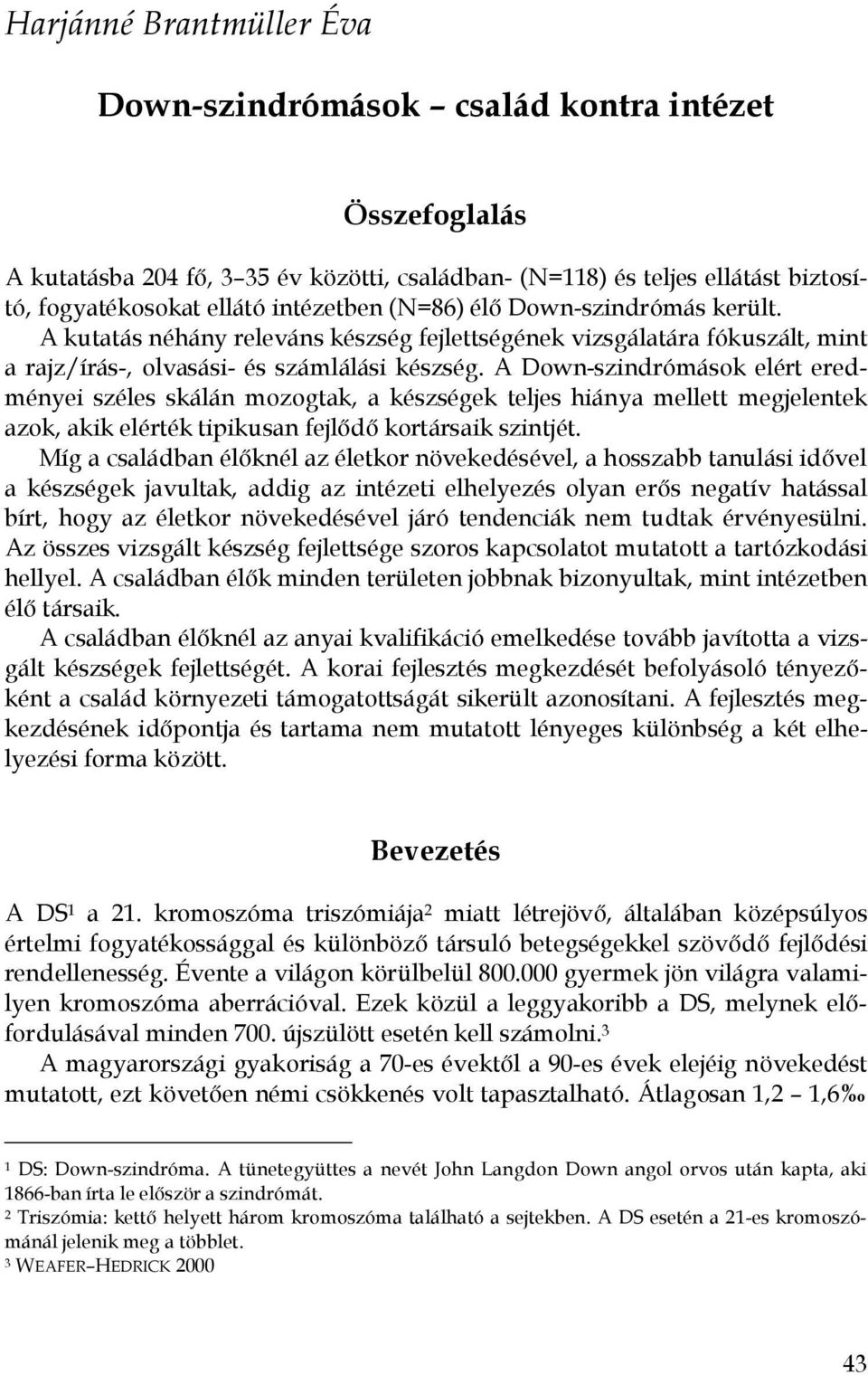 A kutatás néhány releváns készség fejlettségének vizsgálatára fókuszált, mint a rajz/írás-, olvasási- és számlálási készség.