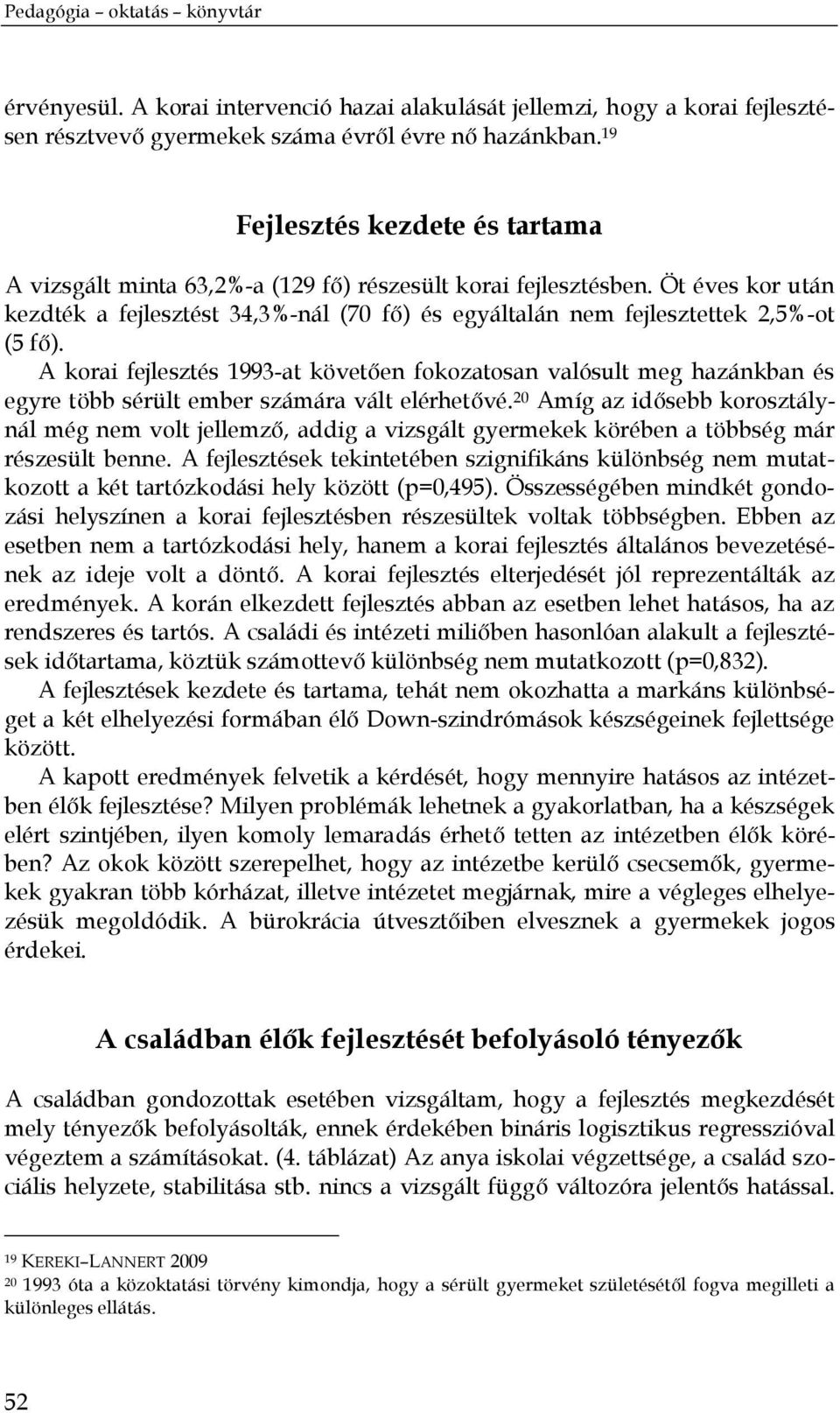 Öt éves kor után kezdték a fejlesztést 34,3%-nál (70 fő) és egyáltalán nem fejlesztettek 2,5%-ot (5 fő).