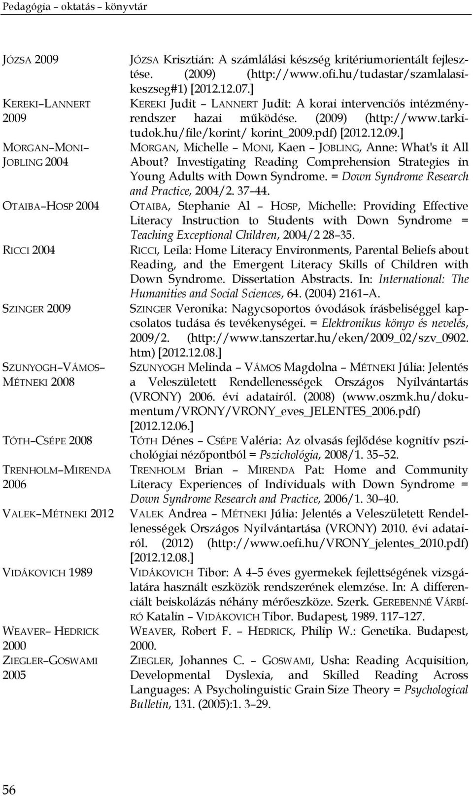 hu/tudastar/szamlalasikeszseg#1) [2012.12.07.] KEREKI Judit LANNERT Judit: A korai intervenciós intézményrendszer hazai működése. (2009) (http://www.tarkitudok.hu/file/korint/ korint_2009.pdf) [2012.