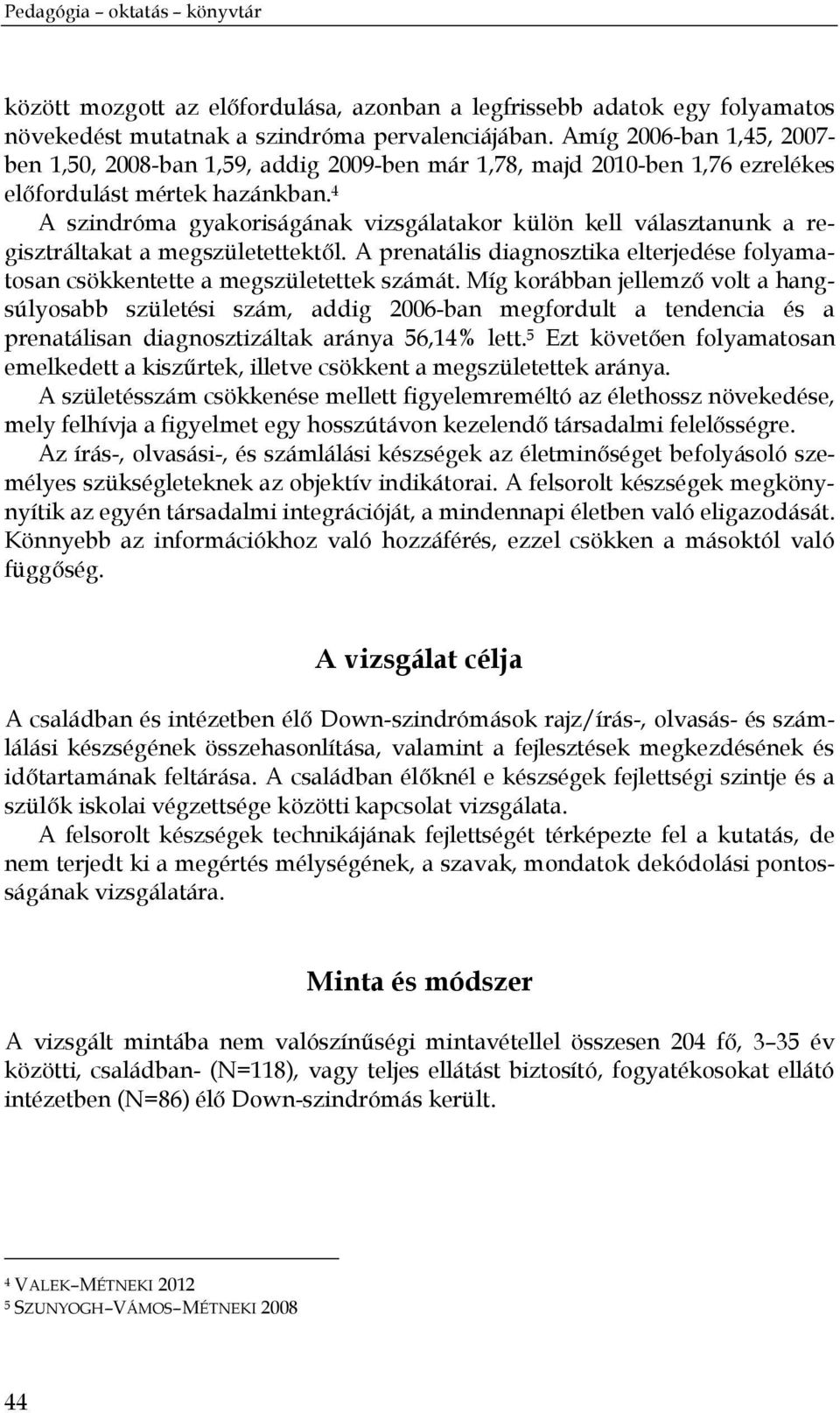 4 A szindróma gyakoriságának vizsgálatakor külön kell választanunk a regisztráltakat a megszületettektől. A prenatális diagnosztika elterjedése folyamatosan csökkentette a megszületettek számát.