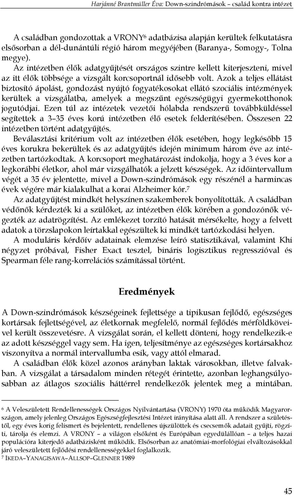 Azok a teljes ellátást biztosító ápolást, gondozást nyújtó fogyatékosokat ellátó szociális intézmények kerültek a vizsgálatba, amelyek a megszűnt egészségügyi gyermekotthonok jogutódjai.