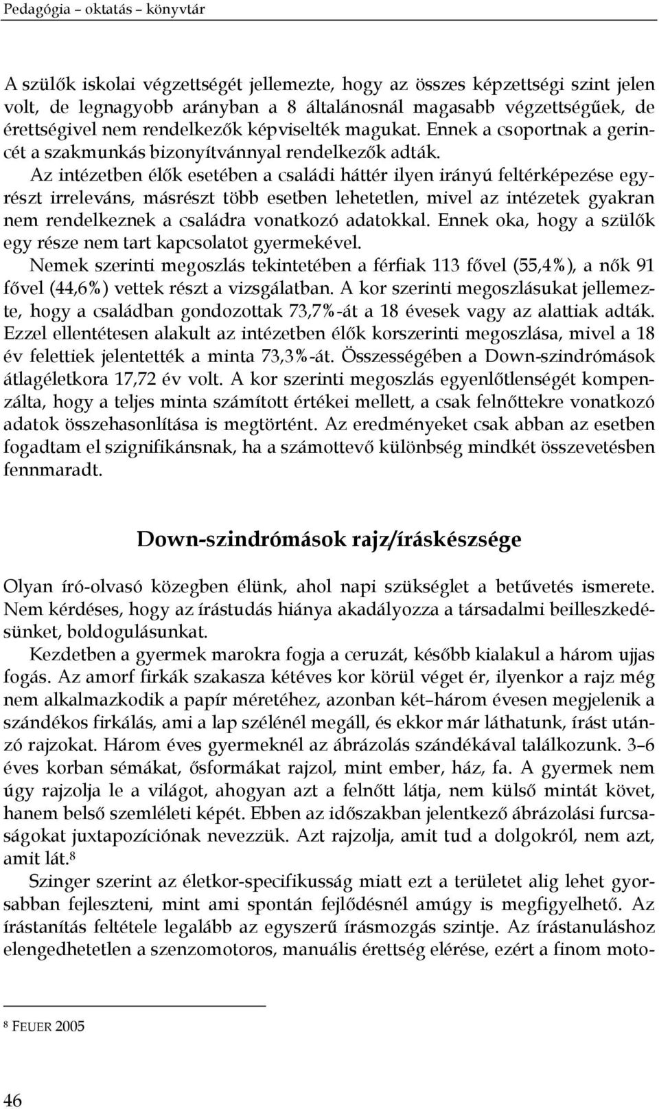 Az intézetben élők esetében a családi háttér ilyen irányú feltérképezése egyrészt irreleváns, másrészt több esetben lehetetlen, mivel az intézetek gyakran nem rendelkeznek a családra vonatkozó
