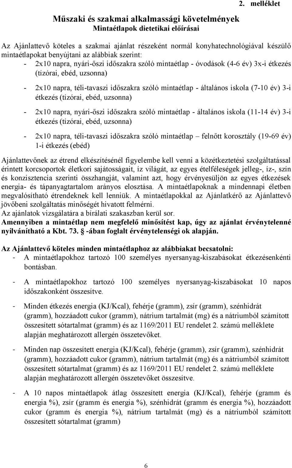 óvodások (4-6 év) 3x-i étkezés (tízórai, ebéd, uzsonna) - 2x10 napra, téli-tavaszi időszakra szóló mintaétlap - általános iskola (7-10 év) 3-i étkezés (tízórai, ebéd, uzsonna) - 2x10 napra,