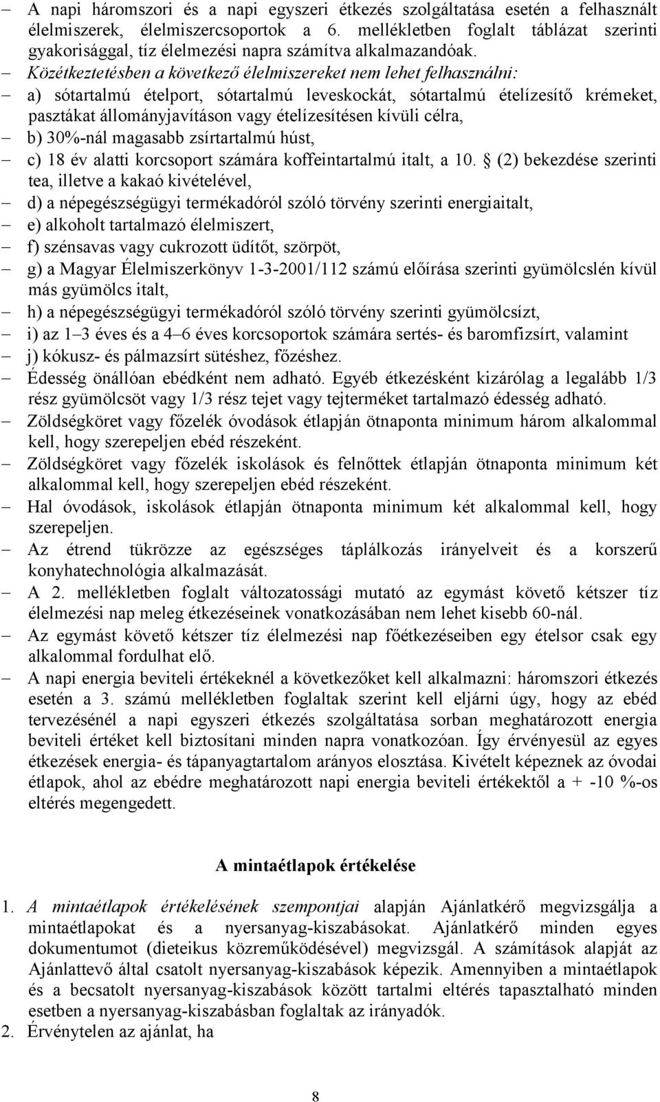 Közétkeztetésben a következő élelmiszereket nem lehet felhasználni: a) sótartalmú ételport, sótartalmú leveskockát, sótartalmú ételízesítő krémeket, pasztákat állományjavításon vagy ételízesítésen