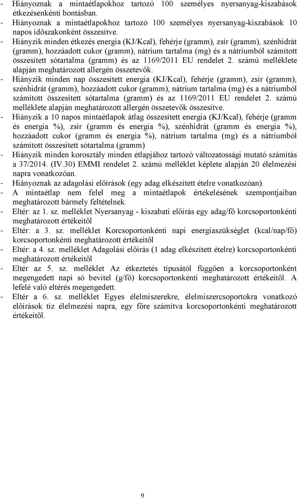 - Hiányzik minden étkezés energia (KJ/Kcal), fehérje (gramm), zsír (gramm), szénhidrát (gramm), hozzáadott cukor (gramm), nátrium tartalma (mg) és a nátriumból számított összesített sótartalma