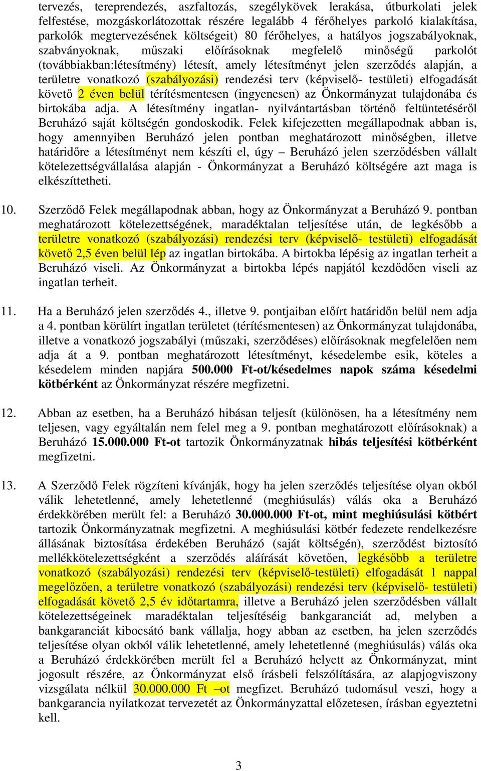 vonatkozó (szabályozási) rendezési terv (képvisel- testületi) elfogadását követ 2 éven belül térítésmentesen (ingyenesen) az Önkormányzat tulajdonába és birtokába adja.