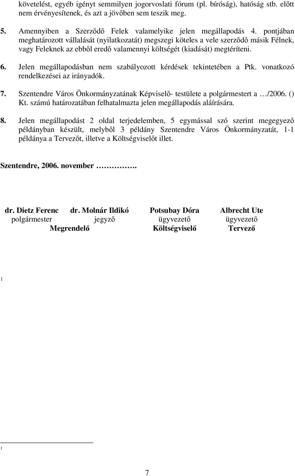 pontjában meghatározott vállalását (nyilatkozatát) megszegi köteles a vele szerzd másik Félnek, vagy Feleknek az ebbl ered valamennyi költségét (kiadását) megtéríteni. 6.