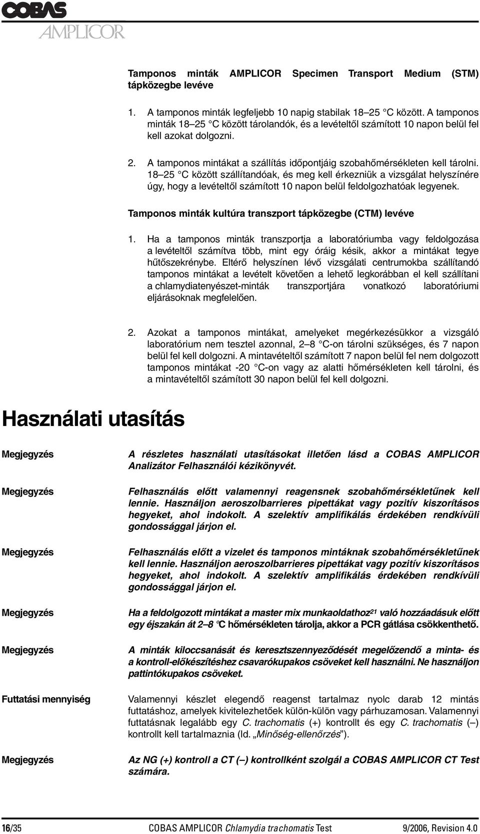 18 25 C között szállítandóak, és meg kell érkezniük a vizsgálat helyszínére úgy, hogy a levételtől számított 10 napon belül feldolgozhatóak legyenek.