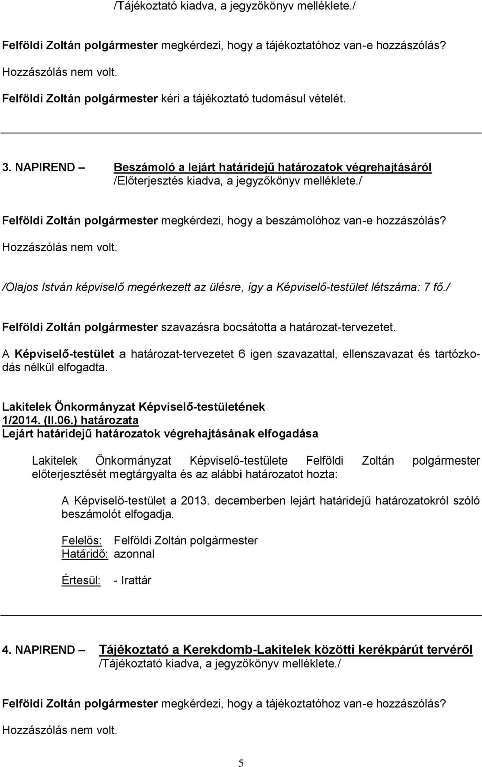 NAPIREND Beszámoló a lejárt határidejű határozatok végrehajtásáról Felföldi Zoltán polgármester megkérdezi, hogy a beszámolóhoz van-e hozzászólás? Hozzászólás nem volt.