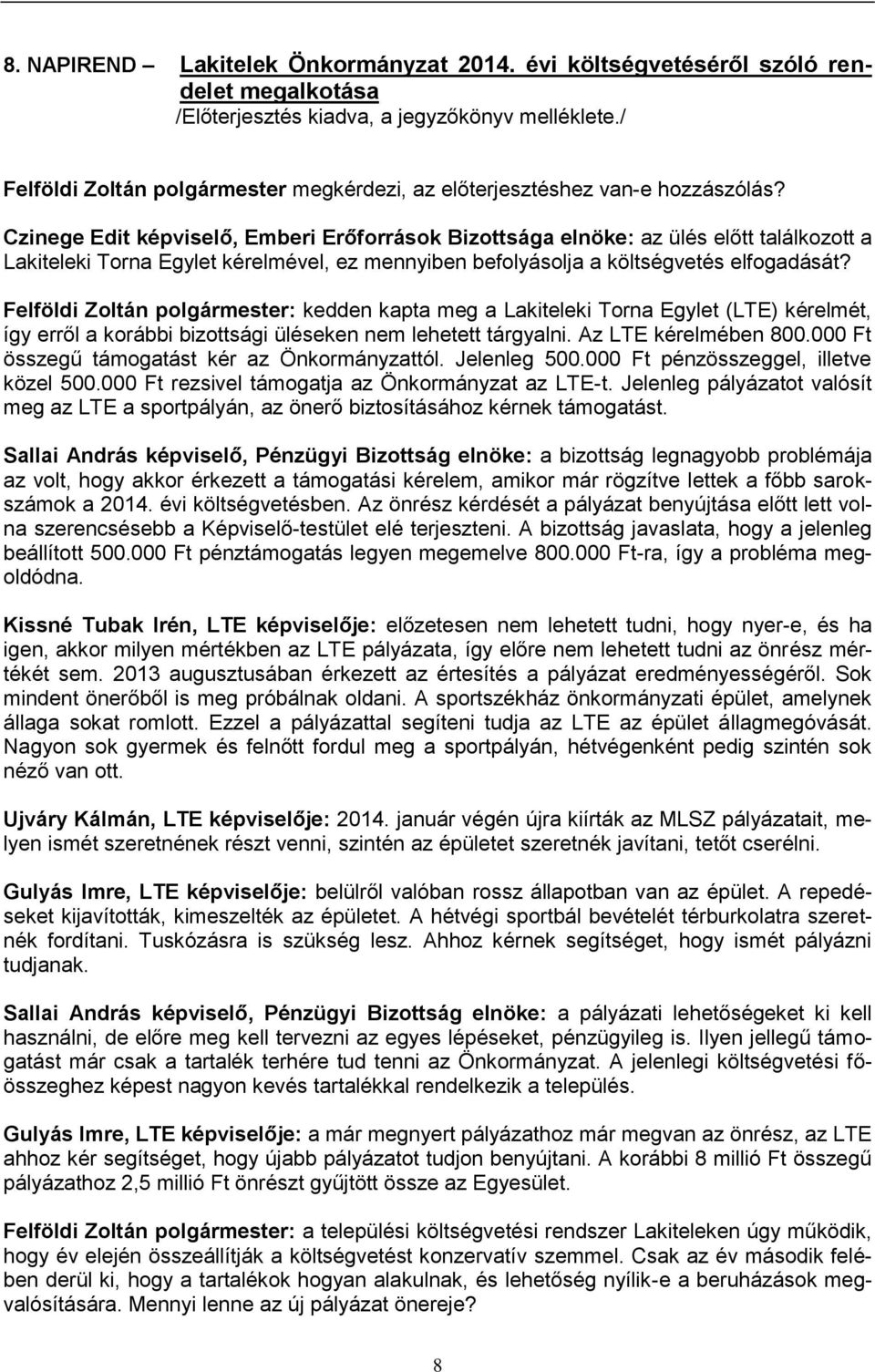 Felföldi Zoltán polgármester: kedden kapta meg a Lakiteleki Torna Egylet (LTE) kérelmét, így erről a korábbi bizottsági üléseken nem lehetett tárgyalni. Az LTE kérelmében 800.