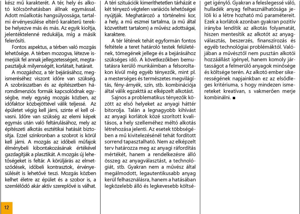 A térben mozogva, létezve ismerjük fel annak jellegzetességeit, megtapasztaljuk milyenségét, korlátait, határait. A mozgáshoz, a tér bejárásához, megismeréséhez viszont időre van szükség.