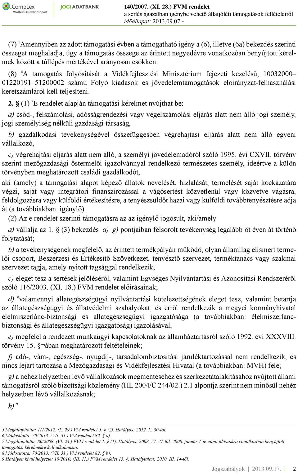 (8) 6 A támogatás folyósítását a Vidékfejlesztési Minisztérium fejezeti kezelésű, 10032000 01220191 51200002 számú Folyó kiadások és jövedelemtámogatások előirányzat-felhasználási keretszámláról kell