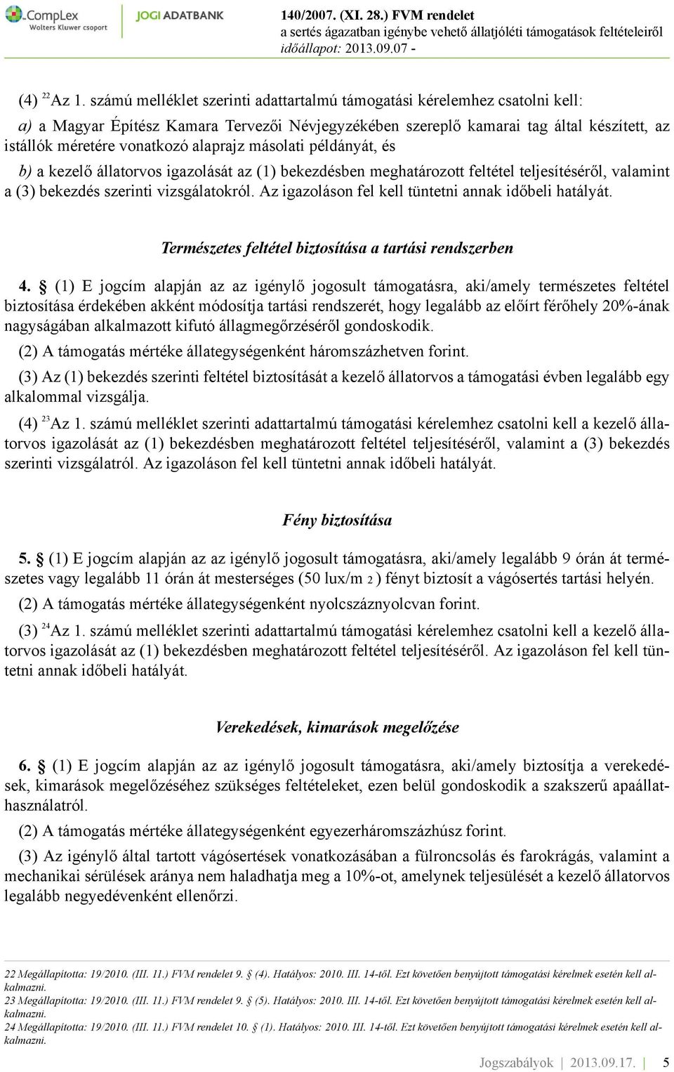 alaprajz másolati példányát, és b) a kezelő állatorvos igazolását az (1) bekezdésben meghatározott feltétel teljesítéséről, valamint a (3) bekezdés szerinti vizsgálatokról.