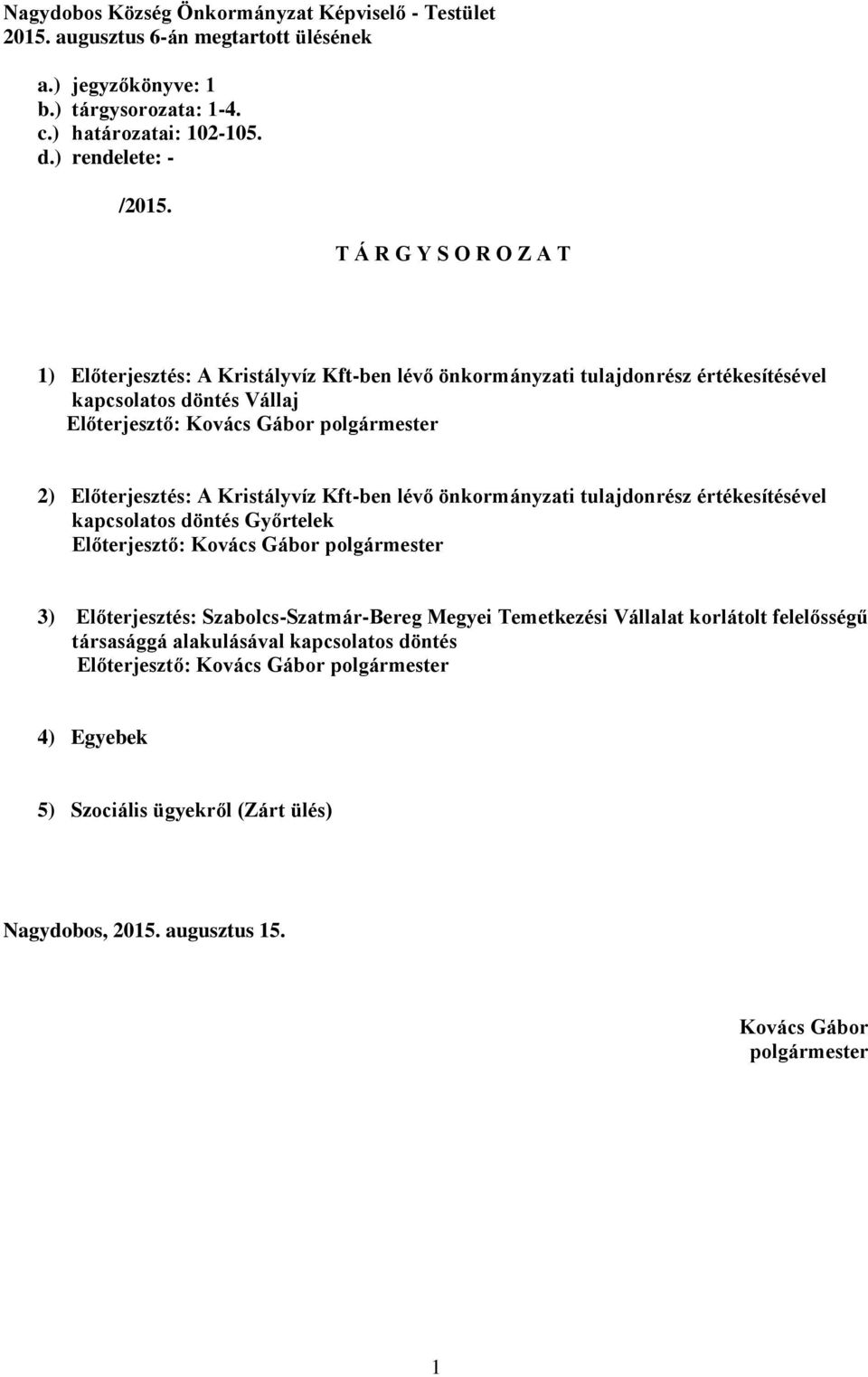 T Á R G Y S O R O Z A T 1) Előterjesztés: A Kristályvíz Kft-ben lévő önkormányzati tulajdonrész értékesítésével kapcsolatos döntés Vállaj 2) Előterjesztés: A Kristályvíz