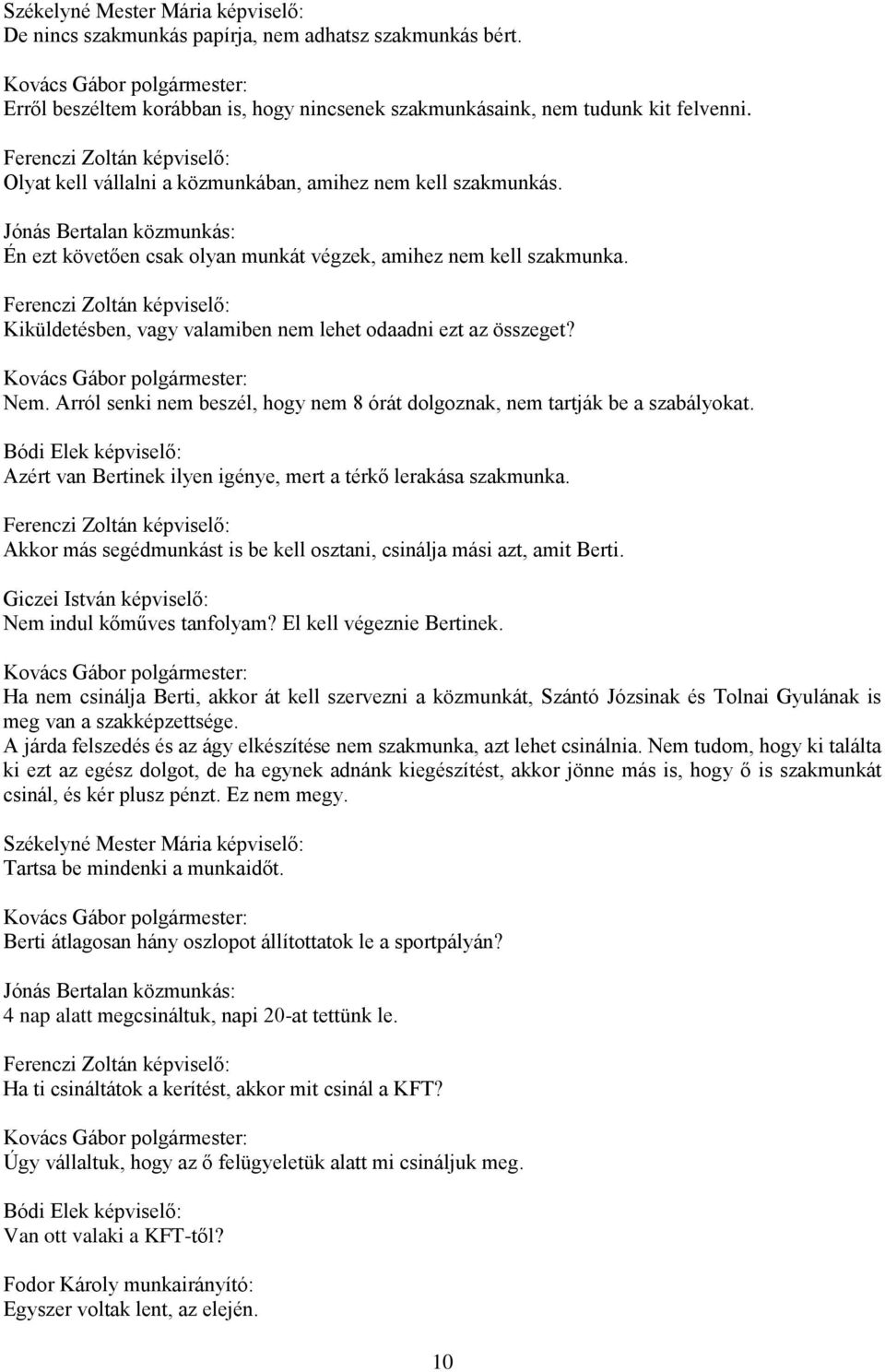 Kiküldetésben, vagy valamiben nem lehet odaadni ezt az összeget? Nem. Arról senki nem beszél, hogy nem 8 órát dolgoznak, nem tartják be a szabályokat.