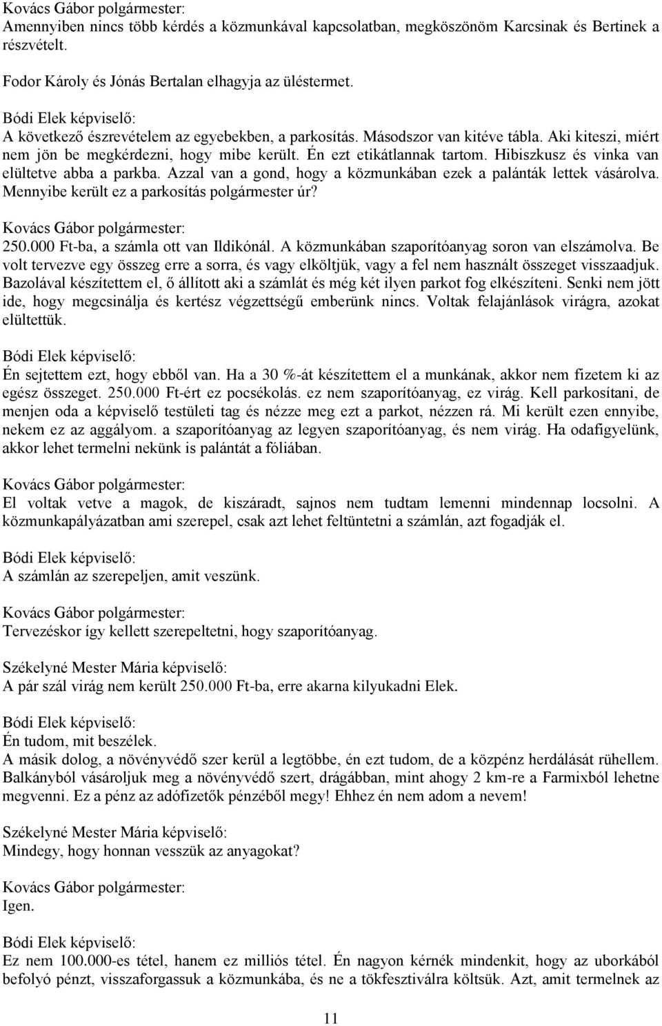 Hibiszkusz és vinka van elültetve abba a parkba. Azzal van a gond, hogy a közmunkában ezek a palánták lettek vásárolva. Mennyibe került ez a parkosítás polgármester úr? 250.