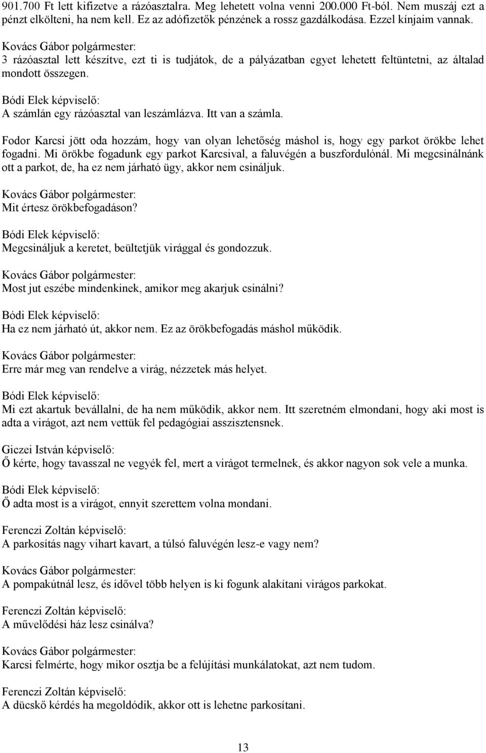 Fodor Karcsi jött oda hozzám, hogy van olyan lehetőség máshol is, hogy egy parkot örökbe lehet fogadni. Mi örökbe fogadunk egy parkot Karcsival, a faluvégén a buszfordulónál.