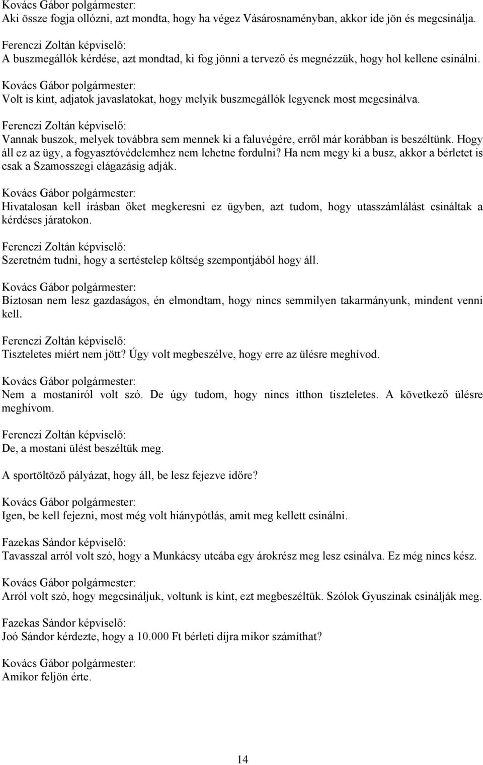 Hogy áll ez az ügy, a fogyasztóvédelemhez nem lehetne fordulni? Ha nem megy ki a busz, akkor a bérletet is csak a Szamosszegi elágazásig adják.