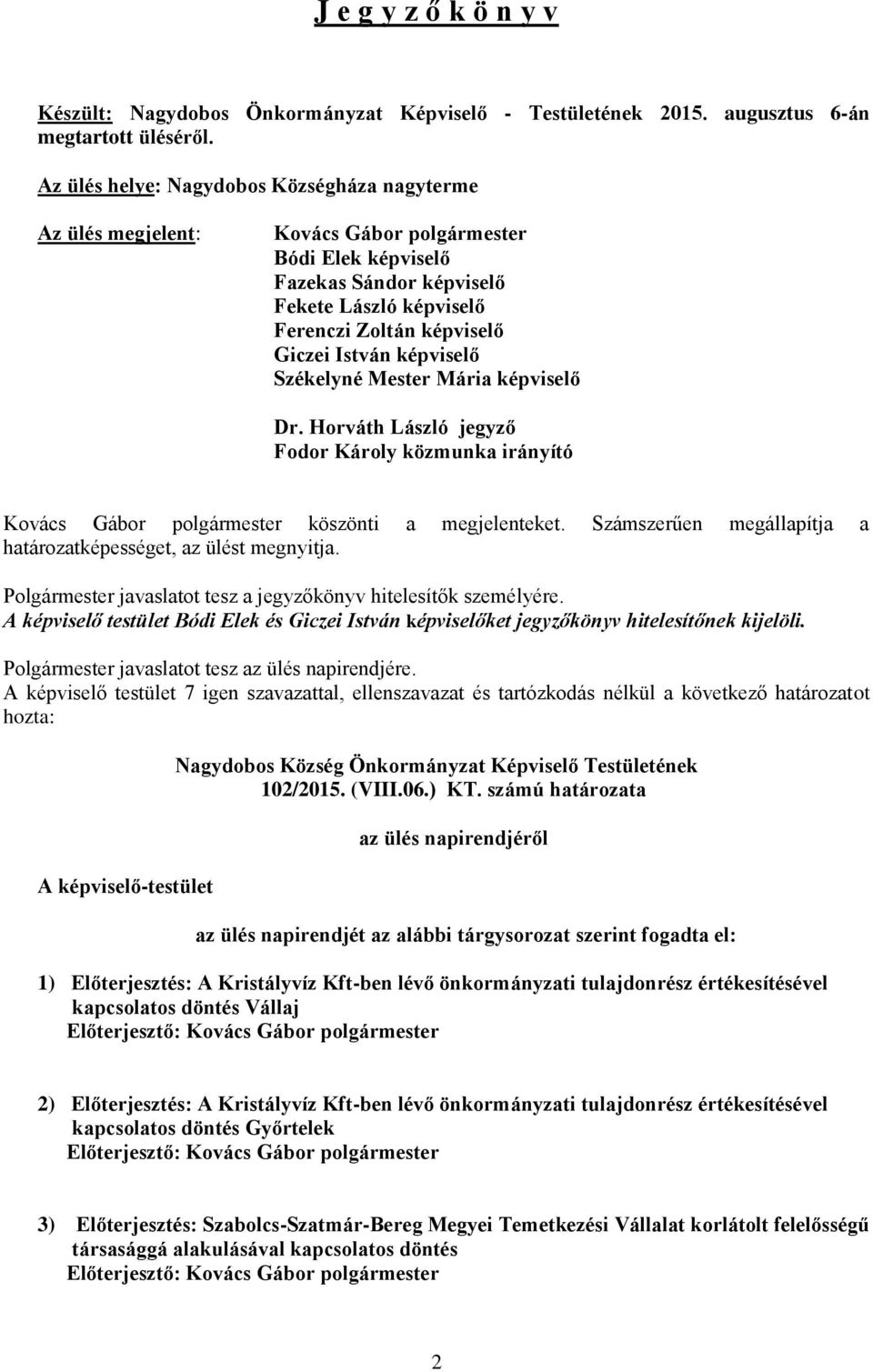 képviselő Székelyné Mester Mária képviselő Dr. Horváth László jegyző Fodor Károly közmunka irányító Kovács Gábor polgármester köszönti a megjelenteket.