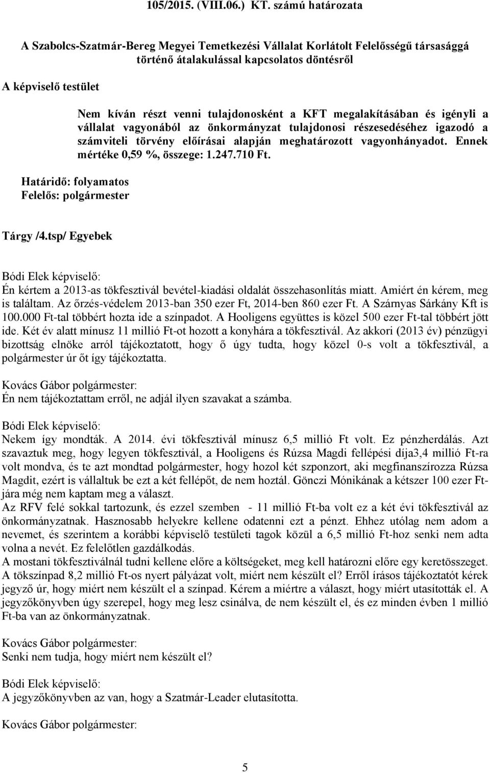 tulajdonosként a KFT megalakításában és igényli a vállalat vagyonából az önkormányzat tulajdonosi részesedéséhez igazodó a számviteli törvény előírásai alapján meghatározott vagyonhányadot.