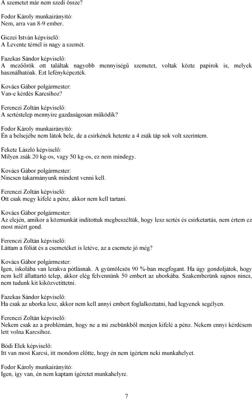 A sertéstelep mennyire gazdaságosan működik? Én a belsejébe nem látok bele, de a csirkének hetente a 4 zsák táp sok volt szerintem. Milyen zsák 20 kg-os, vagy 50 kg-os, ez nem mindegy.