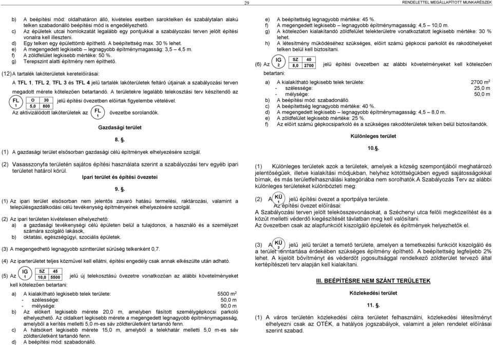 e) A megengedett legkisebb legnagyobb építménymagasság: 3,5 4,5 m. f) A zöldfelület legkisebb mértéke: 50 %. g) Terepszint alatti építmény nem építhető.