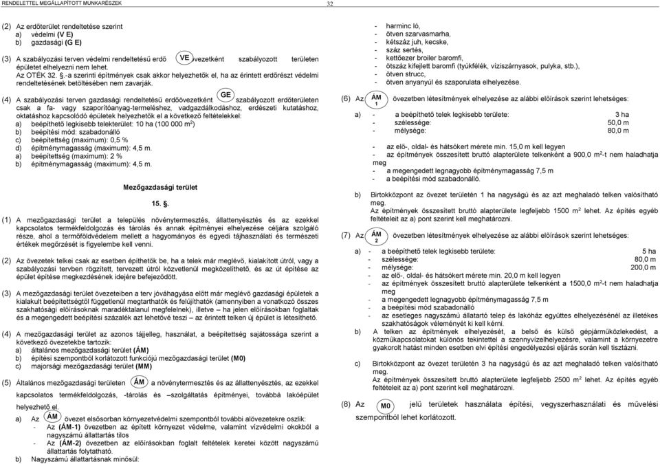 (4) A szabályozási terven gazdasági rendeltetésű erdőövezetként GE szabályozott erdőterületen csak a fa- vagy szaporítóanyag-termeléshez, vadgazdálkodáshoz, erdészeti kutatáshoz, oktatáshoz