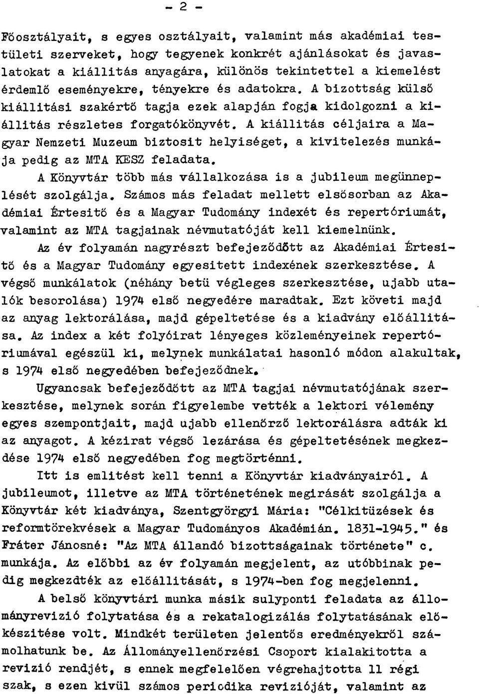 A kiállitás céljaira a Magyar Nemzeti Muzeum biztosit helyiséget, a kivitelezés munkája pedig az MTA KESZ feladata. A Könyvtár töhh más vállalkozása is a jubileum megünneplését szolgálja.