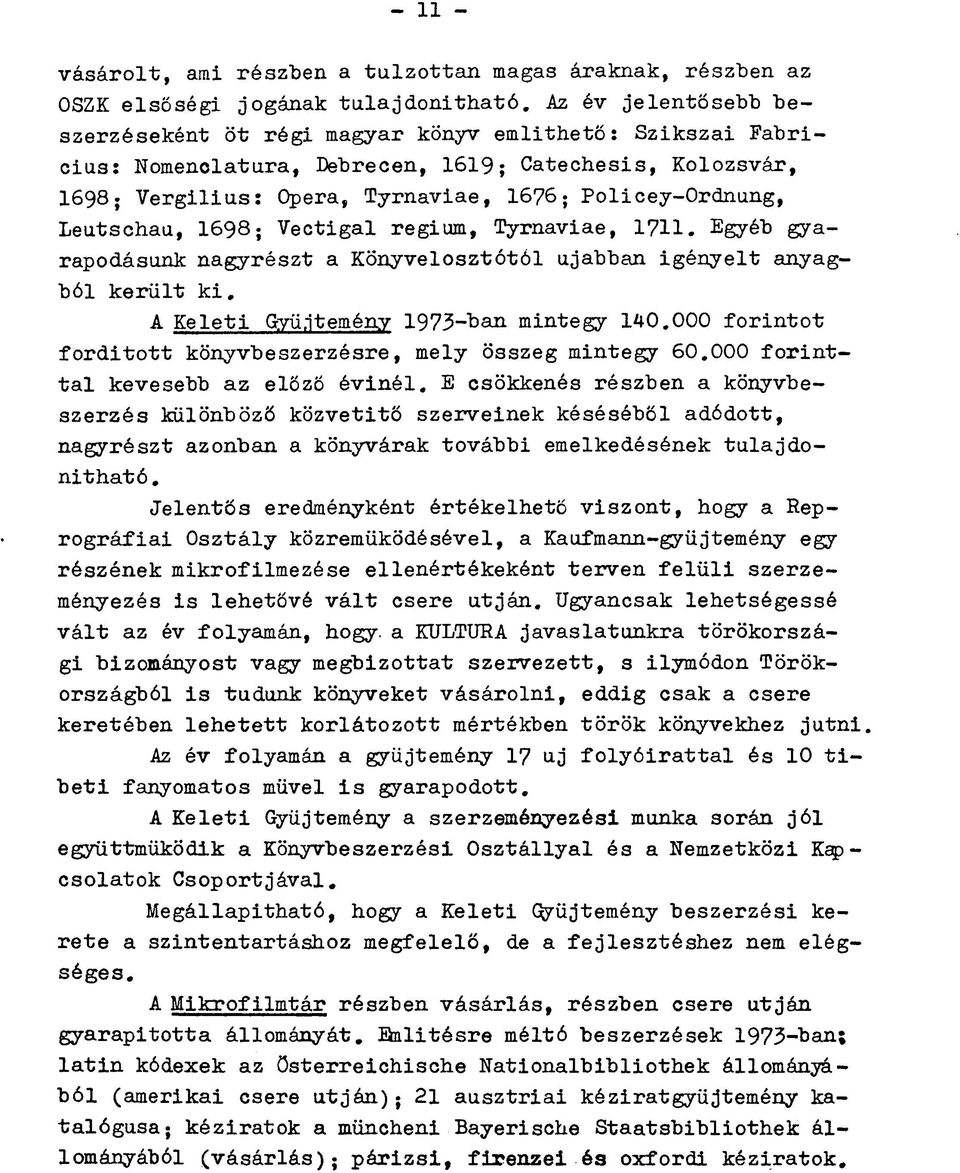 Leutschau, 1698; Vectigal regium, Tyrnaviae, 1711. Egyéb gyarapodásunk nagyrészt a Könyvelosztótól ujabban igényelt anyagból került ki. A Keleti Gyűjtemény 1973-ban mintegy 140.