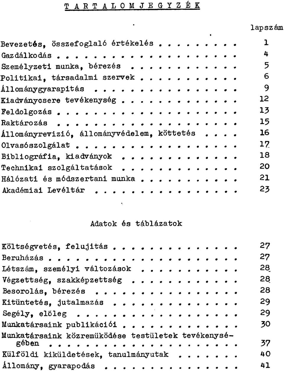 ... 16 Olvasószolgálat 17 Bibliográfia, kiadványok 18 Technikai szolgáltatások 20 Hálózati és módszertani munka 21 Akadémiai Levéltár 23 Adatok és táblázatok Költségvetés, felújítás 27