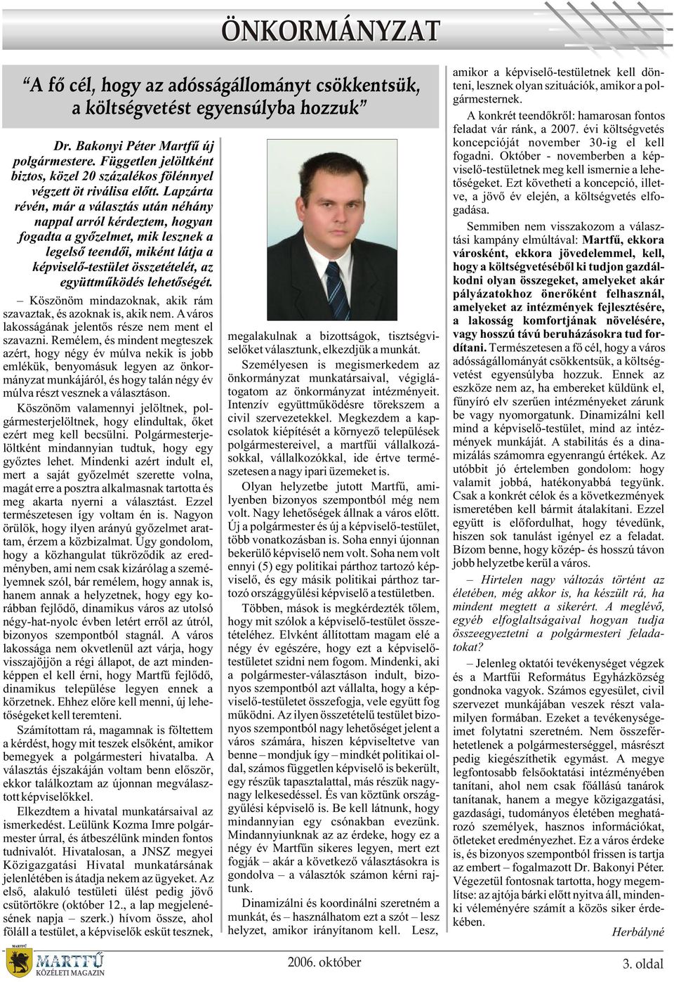 Lapzárta révén, már a választás után néhány nappal arról kérdeztem, hogyan fogadta a gyõzelmet, mik lesznek a legelsõ teendõi, miként látja a képviselõ-testület összetételét, az együttmûködés