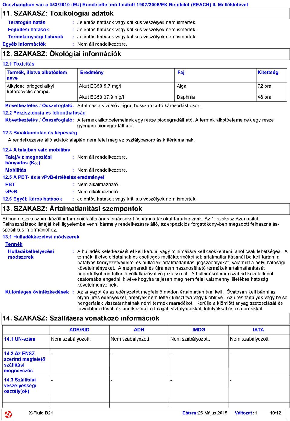 1 Toxicitás Termék, illetve alkotóelem neve Alkylene bridged alkyl heterocyclic compd. A rendelkezésre álló adatok alapján nem felel meg az osztálybasorolás kritériumainak. Eredmény Akut EC50 5.