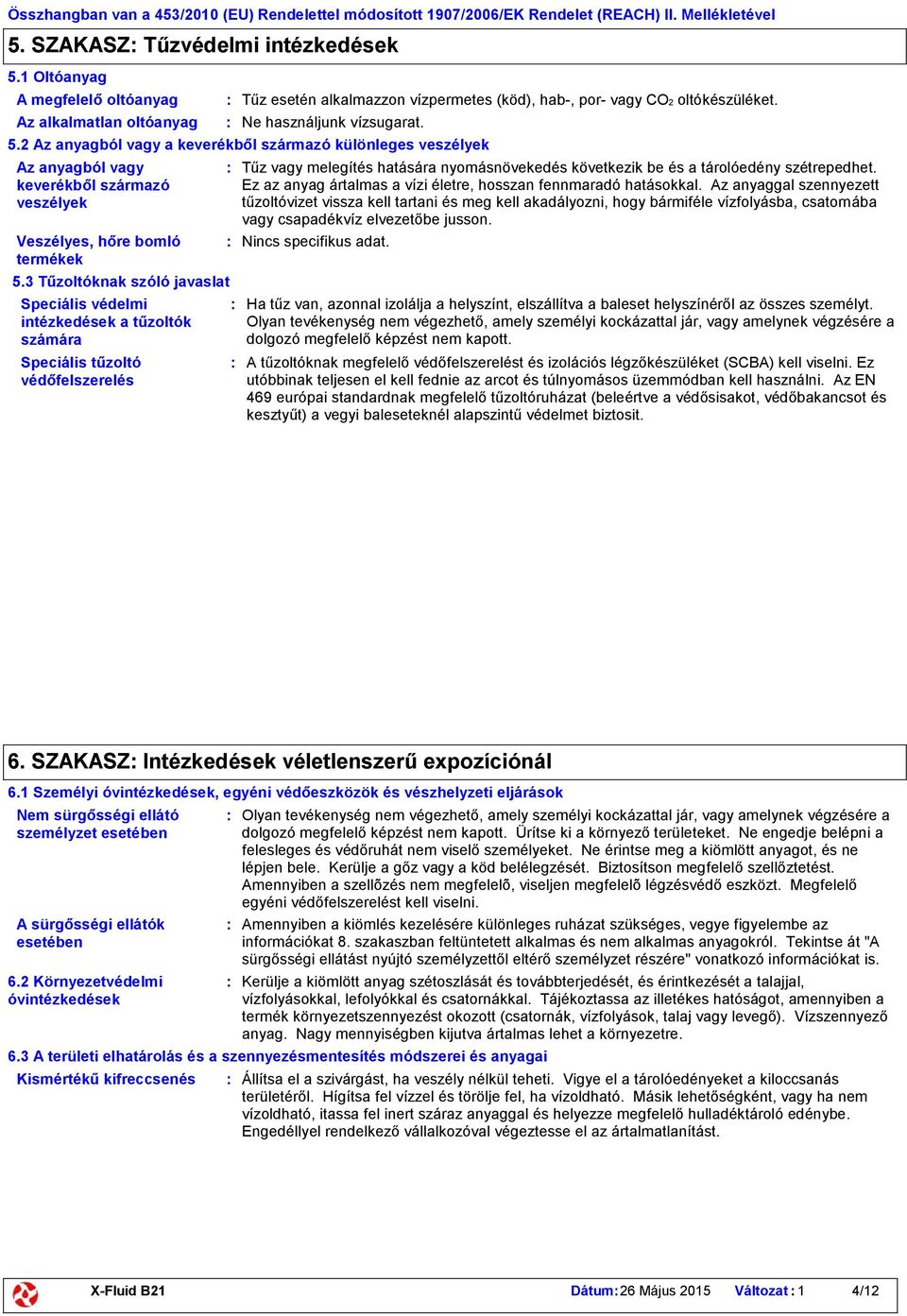 vízpermetes (köd), hab, por vagy CO2 oltókészüléket. Ne használjunk vízsugarat. 5.2 Az anyagból vagy a keverékből származó különleges veszélyek 5.