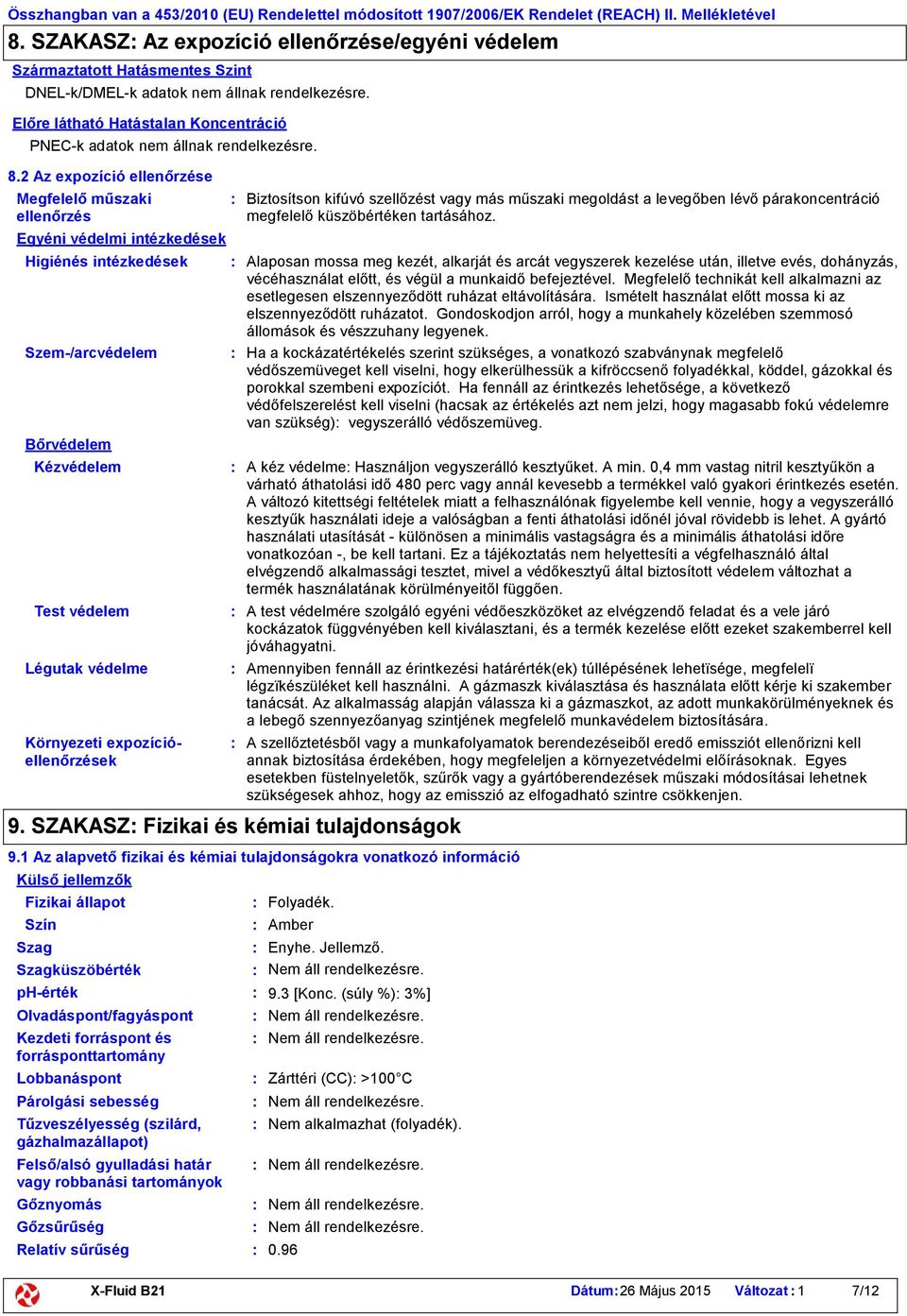 2 Az expozíció ellenőrzése Megfelelő műszaki ellenőrzés Egyéni védelmi intézkedések Higiénés intézkedések Szem/arcvédelem Bőrvédelem Kézvédelem Test védelem Légutak védelme Környezeti