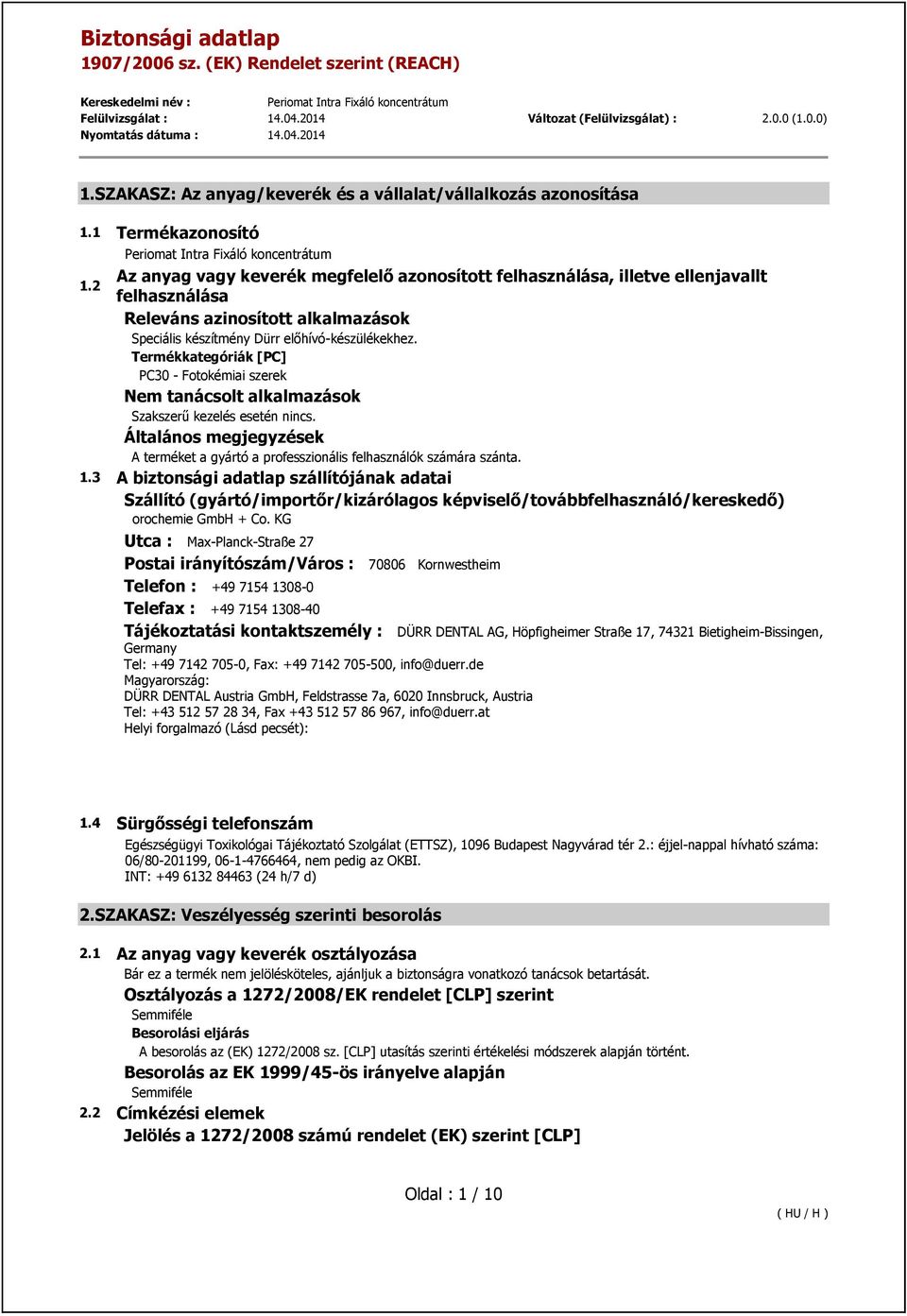 Termékkategóriák [PC] PC30 - Fotokémiai szerek Nem tanácsolt alkalmazások Szakszerű kezelés esetén nincs. Általános megjegyzések A terméket a gyártó a professzionális felhasználók számára szánta. 1.