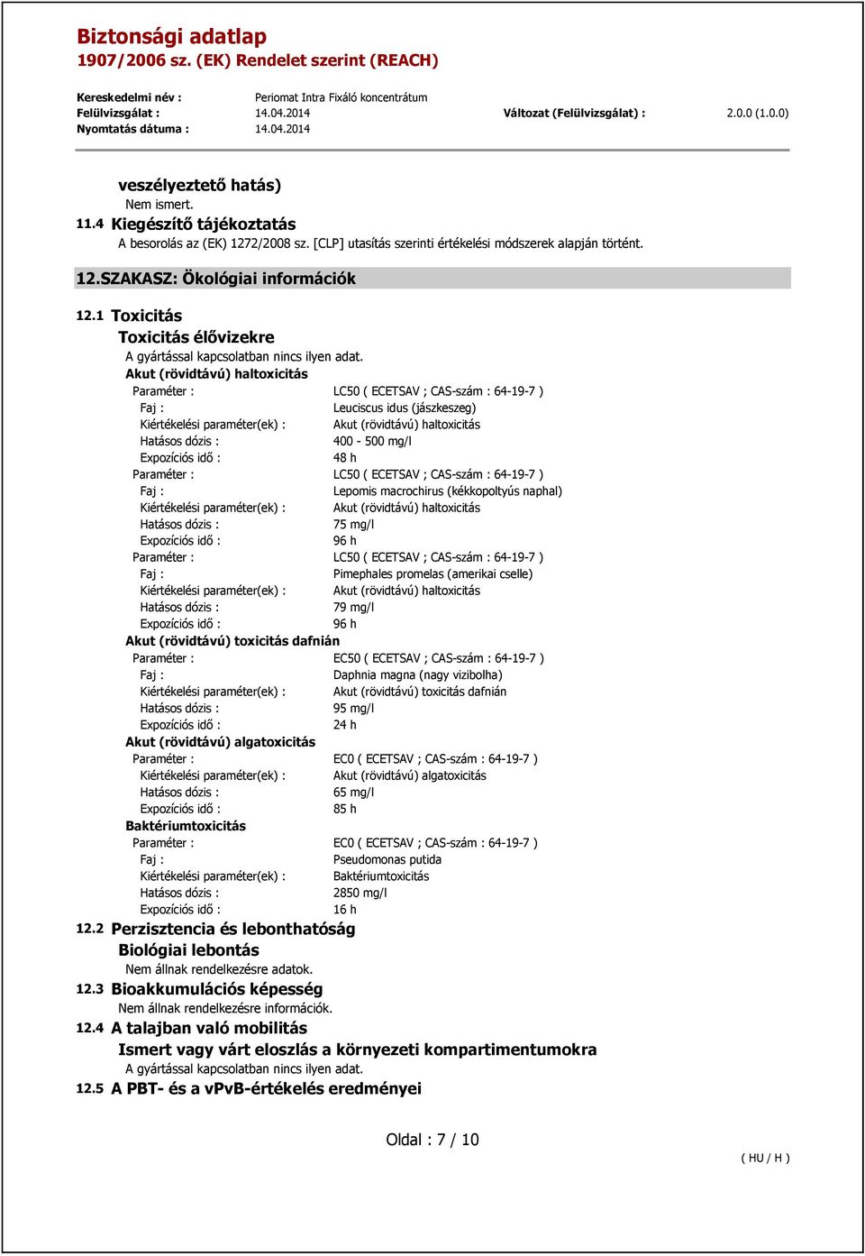 Akut (rövidtávú) haltoxicitás Paraméter : LC50 ( ECETSAV ; CAS-szám : 64-19-7 ) Leuciscus idus (jászkeszeg) Kiértékelési paraméter(ek) : Akut (rövidtávú) haltoxicitás 400-500 mg/l 48 h Paraméter :