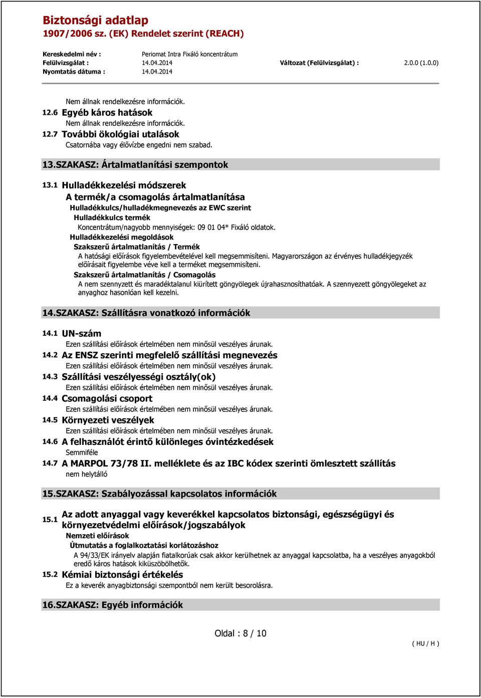 1 Hulladékkezelési módszerek A termék/a csomagolás ártalmatlanítása Hulladékkulcs/hulladékmegnevezés az EWC szerint Hulladékkulcs termék Koncentrátum/nagyobb mennyiségek: 09 01 04* Fixáló oldatok.