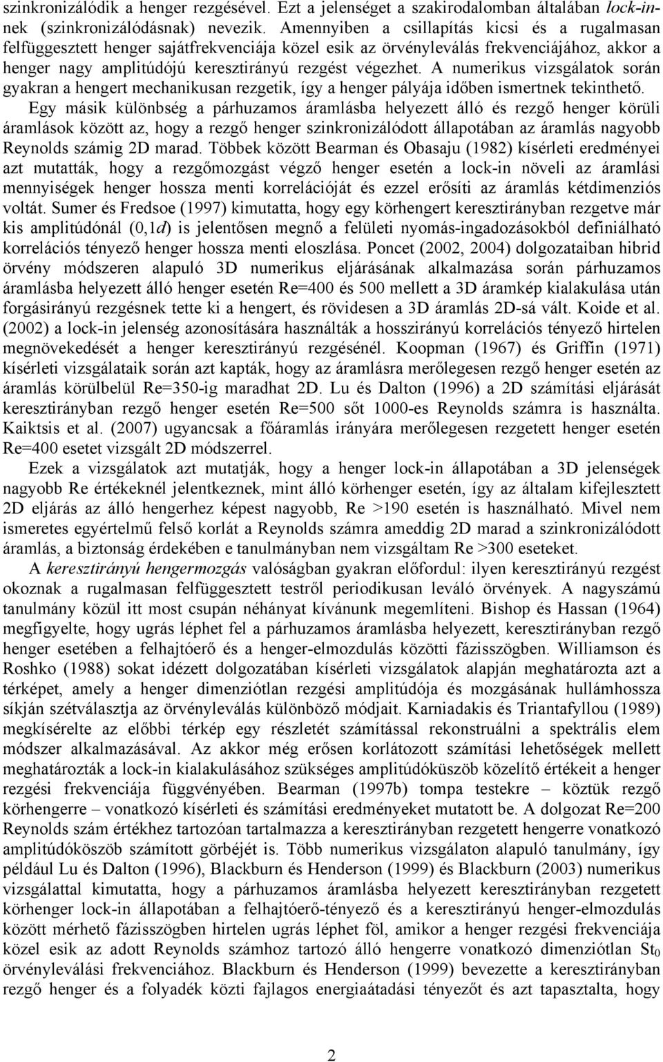 A numerikus vizsgálatok során gakran a hengert mechanikusan rezgetik, íg a henger pálája időben ismertnek tekinthető.
