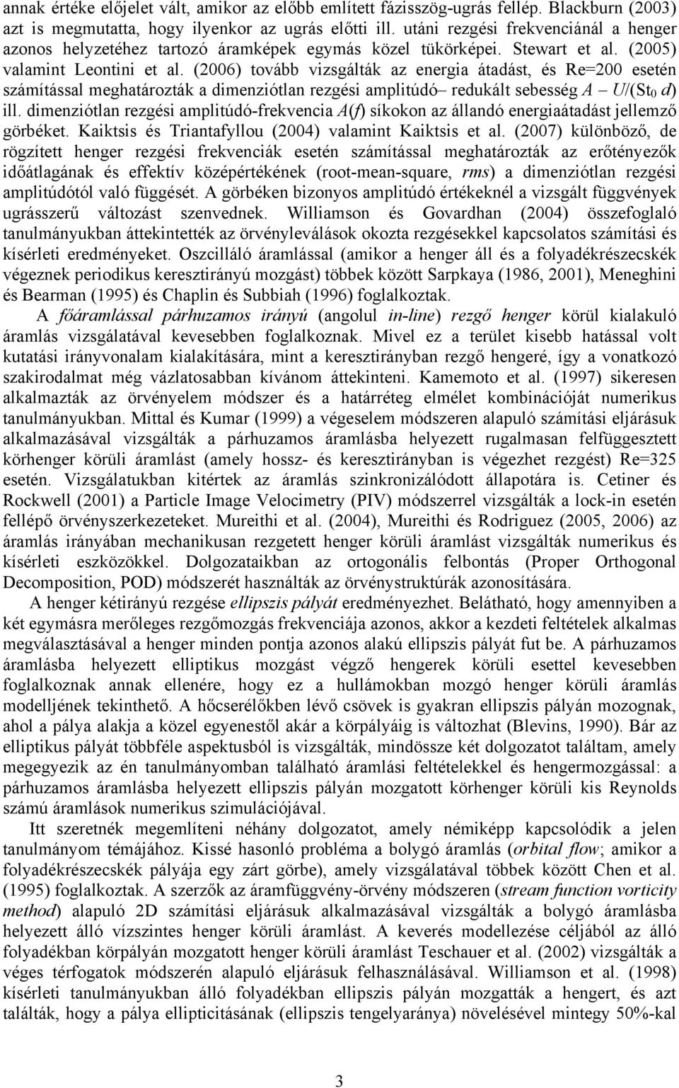(6) tovább vizsgálták az energia átadást, és Re= esetén számítással meghatározták a dimenziótlan rezgési amplitúdó redukált sebesség A U/(St d) ill.
