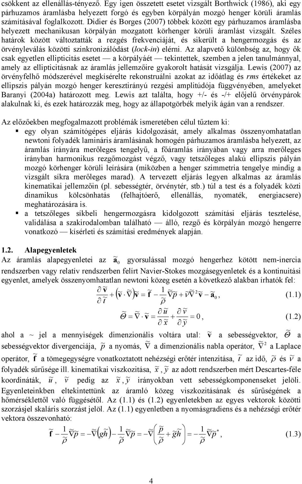 Széles határok között változtatták a rezgés frekvenciáját, és sikerült a hengermozgás és az örvénleválás közötti szinkronizálódást (lock-in) elérni.