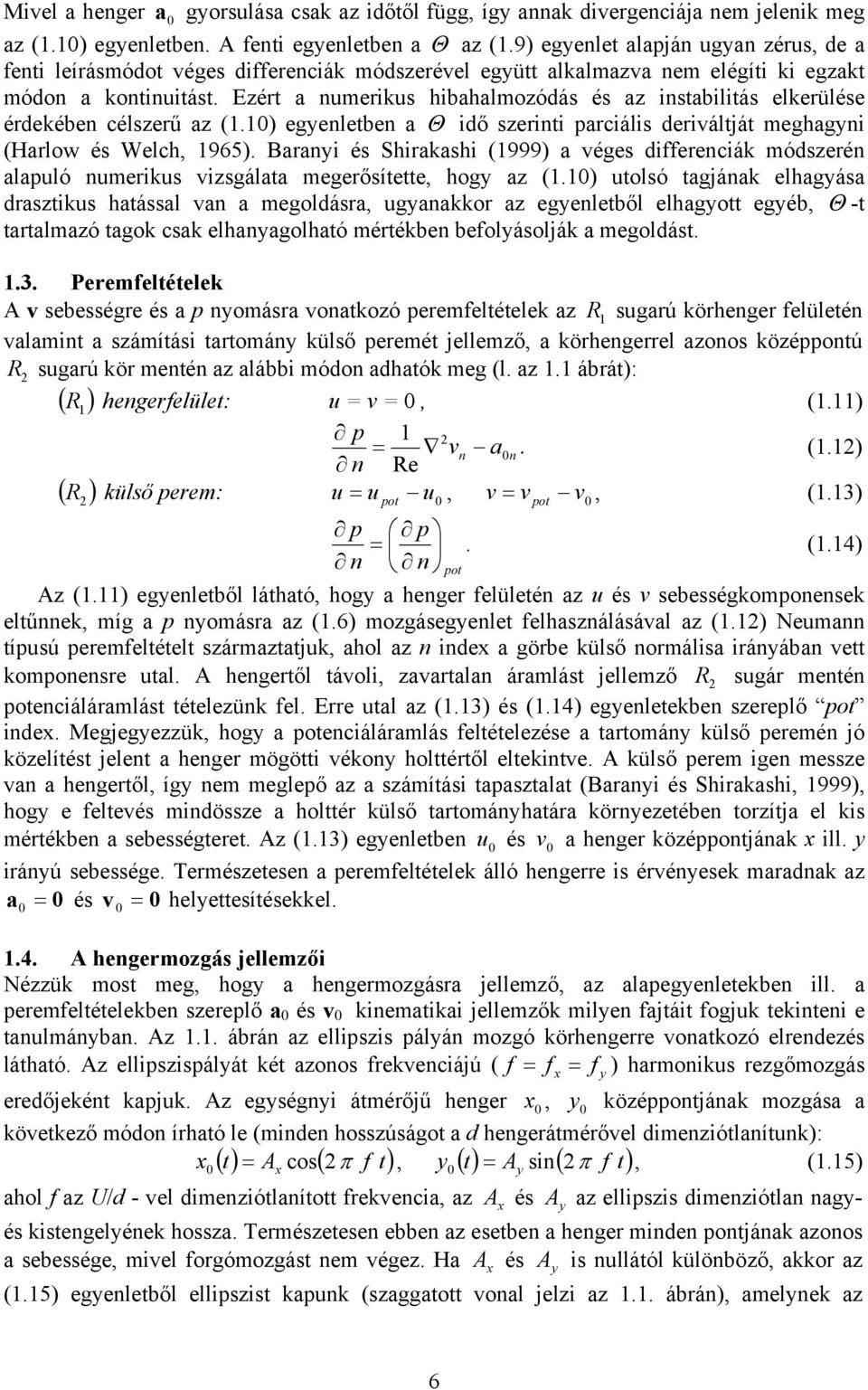 Ezért a numerikus hibahalmozódás és az instabilitás elkerülése érdekében célszerű az (.) egenletben a Θ idő szerinti parciális deriváltját meghagni (Harlow és Welch, 965).