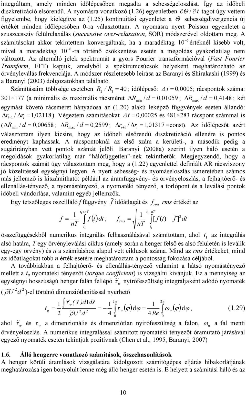 A nomásra nert Poisson egenletet a szuszcesszív felülrelaálás (successive over-relaation, SOR) módszerével oldottam meg.