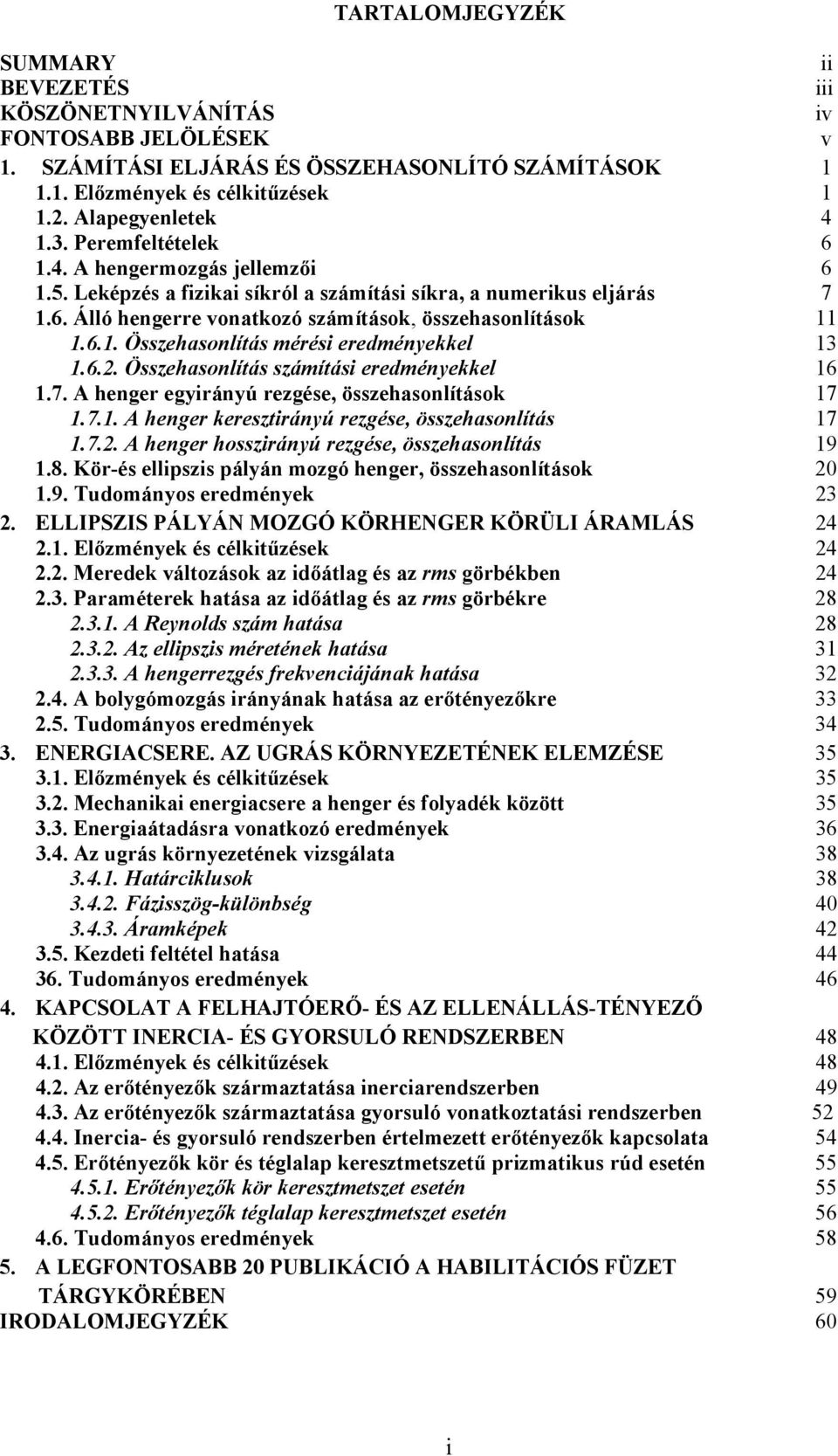 6.. Összehasonlítás számítási eredménekkel 6.7. A henger egiránú rezgése, összehasonlítások 7.7.. A henger keresztiránú rezgése, összehasonlítás 7.7.. A henger hossziránú rezgése, összehasonlítás 9.8.