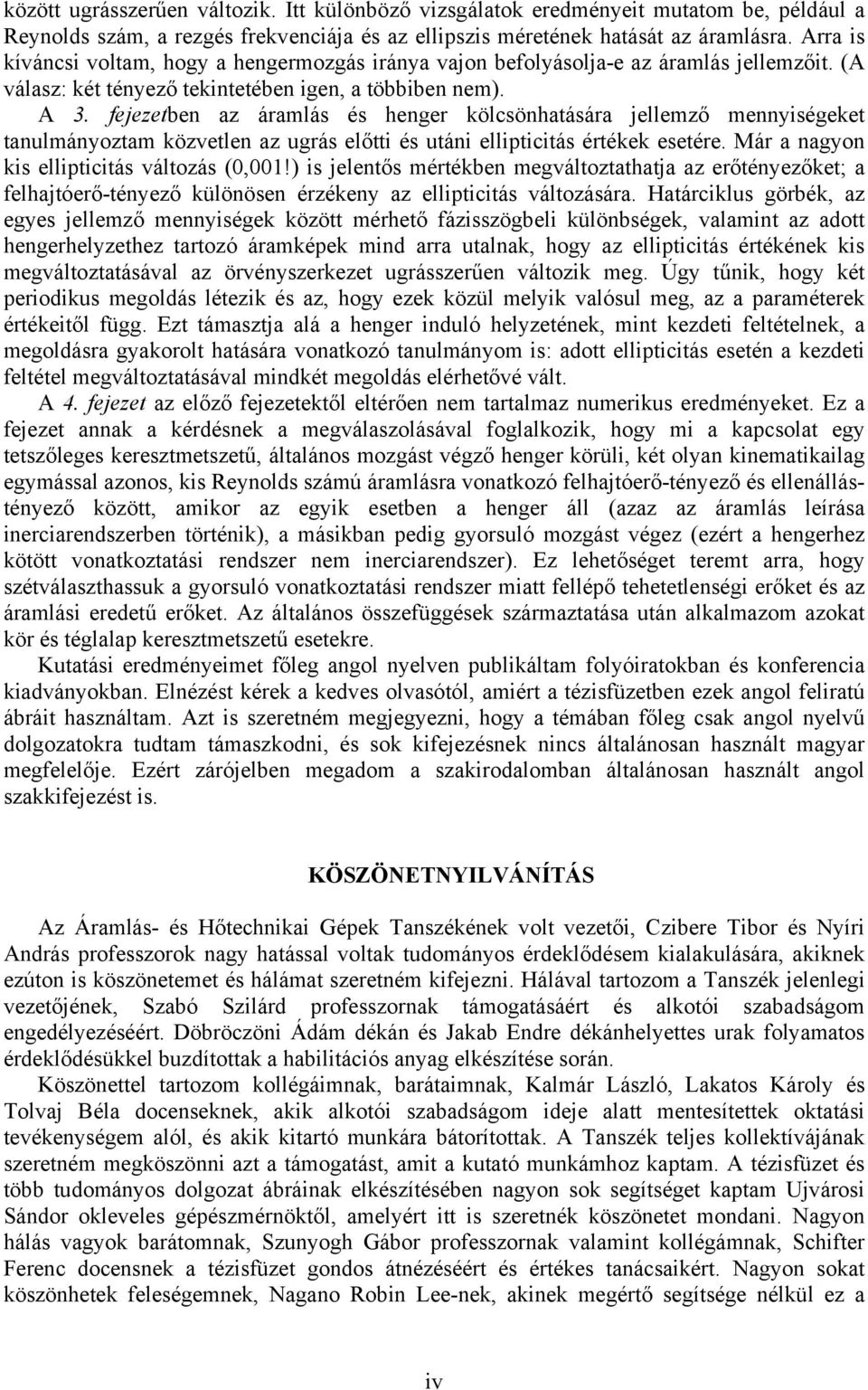 fejezetben az áramlás és henger kölcsönhatására jellemző menniségeket tanulmánoztam közvetlen az ugrás előtti és utáni ellipticitás értékek esetére. Már a nagon kis ellipticitás változás (,!