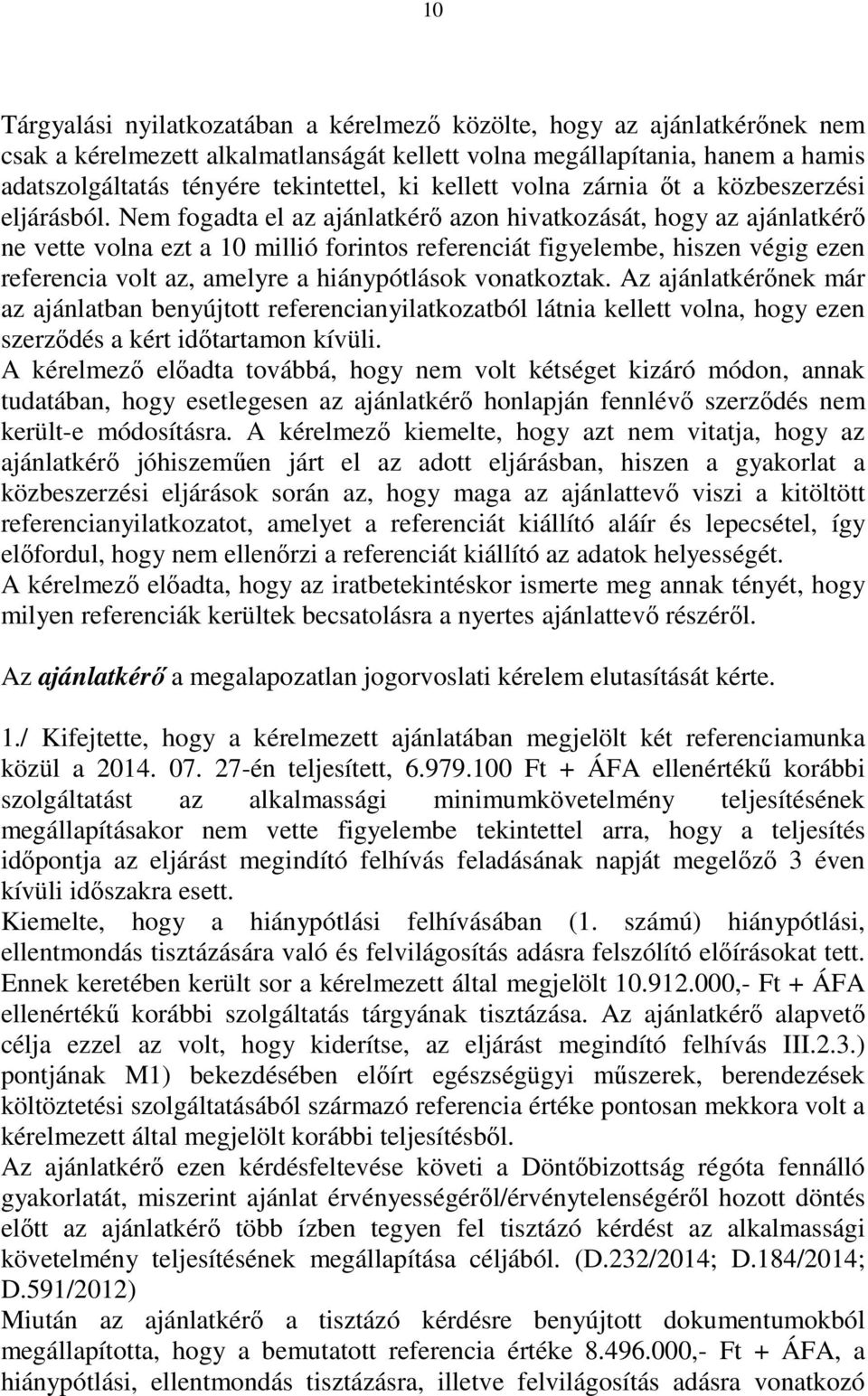 Nem fogadta el az ajánlatkérő azon hivatkozását, hogy az ajánlatkérő ne vette volna ezt a 10 millió forintos referenciát figyelembe, hiszen végig ezen referencia volt az, amelyre a hiánypótlások