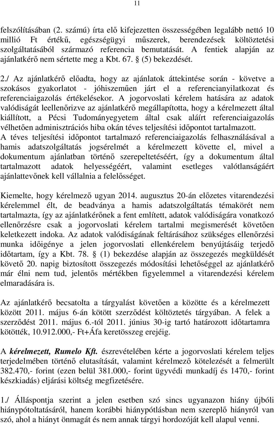 / Az ajánlatkérő előadta, hogy az ajánlatok áttekintése során - követve a szokásos gyakorlatot - jóhiszeműen járt el a referencianyilatkozat és referenciaigazolás értékelésekor.