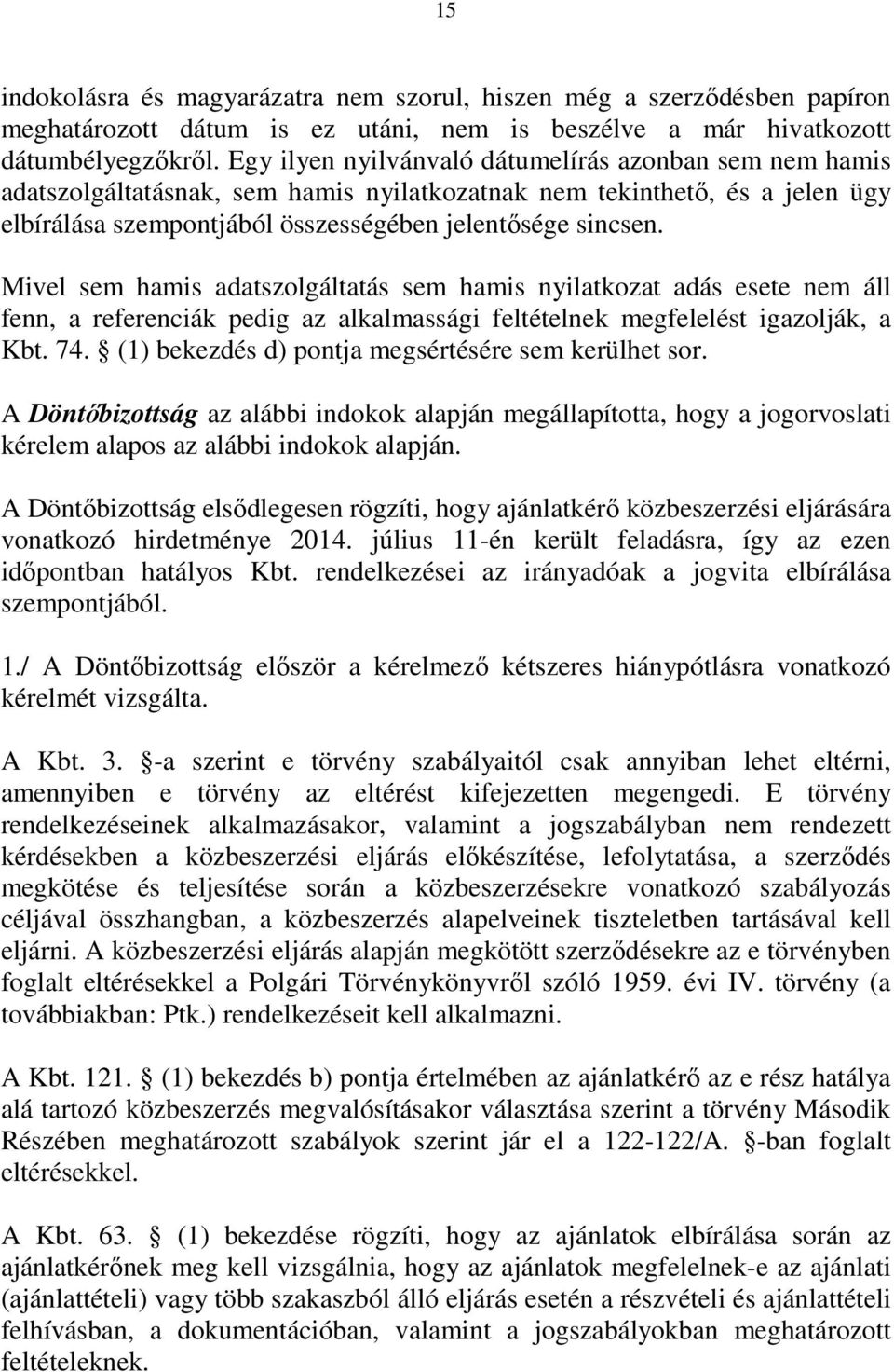 Mivel sem hamis adatszolgáltatás sem hamis nyilatkozat adás esete nem áll fenn, a referenciák pedig az alkalmassági feltételnek megfelelést igazolják, a Kbt. 74.