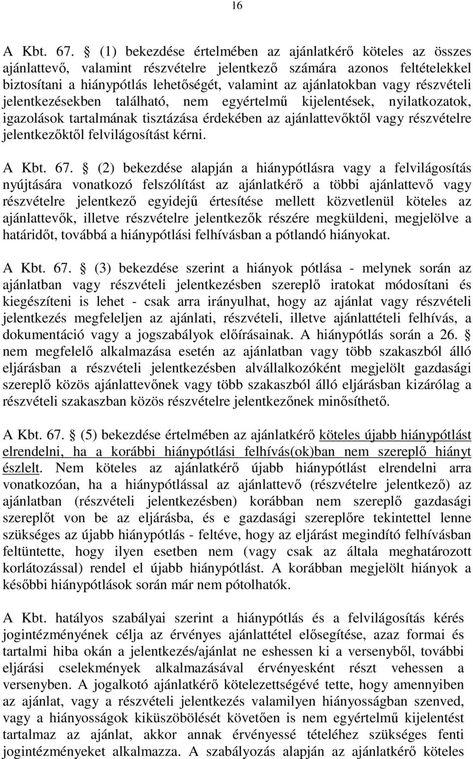 vagy részvételi jelentkezésekben található, nem egyértelmű kijelentések, nyilatkozatok, igazolások tartalmának tisztázása érdekében az ajánlattevőktől vagy részvételre jelentkezőktől felvilágosítást